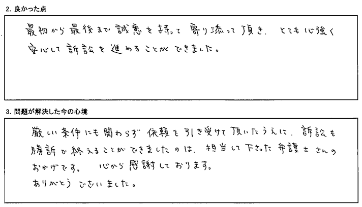 最初から最後まで誠意を持って寄り添って頂き、心強く安心して訴訟を進めることができた